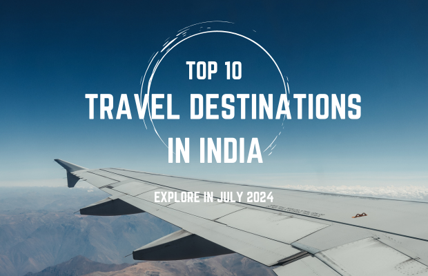 Top 10 travel destinations in India to explore in July 2024