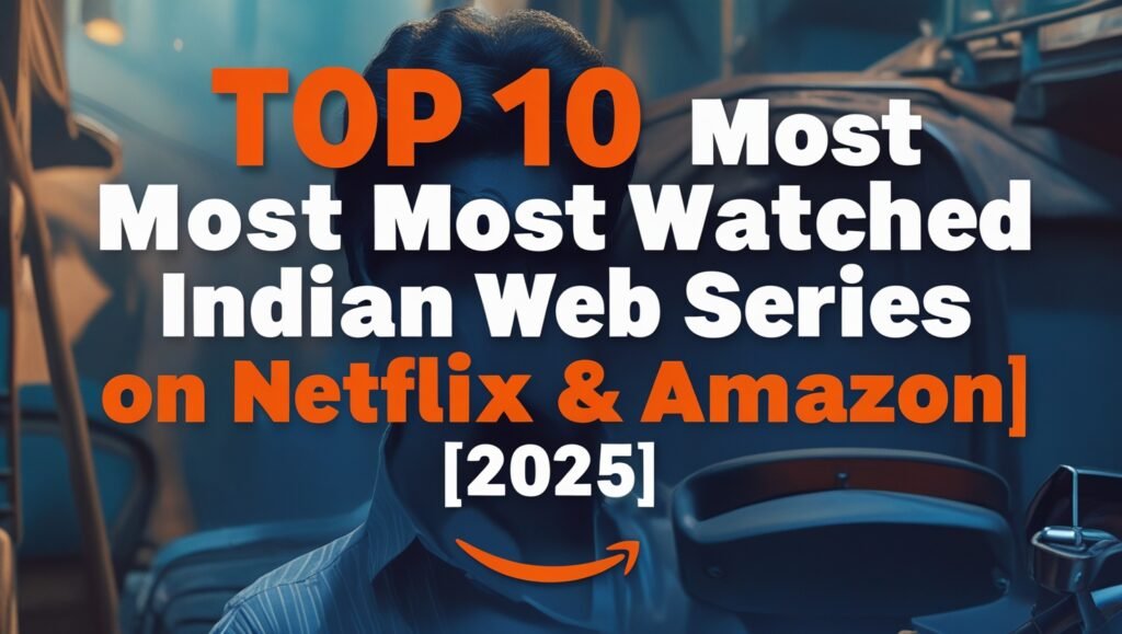 Top 10 Most Watched Indian Web Series on Netflix & Amazon [2025]